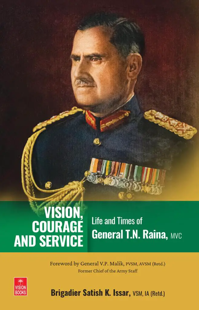 Vision, Courage, and Service - Life and Times of General TN Raina, MVC by Brigadier Satish K Issar
